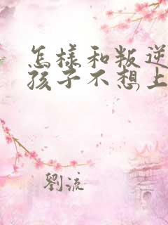 怎样和叛逆期的孩子不想上学沟通