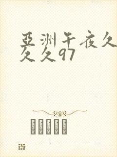 亚洲午夜久久久久久97