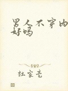 男人不穿内裤睡好吗