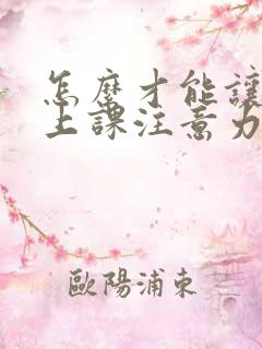 怎么才能让孩子上课注意力集中