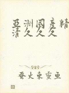 亚洲国产精品高清久久久