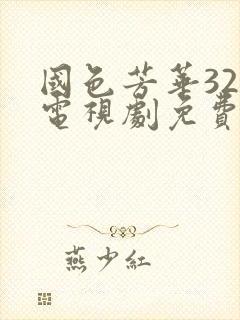 国色芳华32集电视剧免费观看