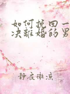 如何挽回一个坚决离婚的男人