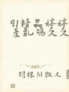 91精品婷婷国产乱码久久久久久