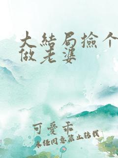 大结局捡个校花做老婆