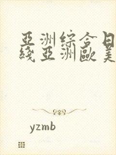 亚洲综合日韩在线亚洲欧美专区