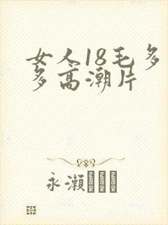 女人18毛多水多高潮片