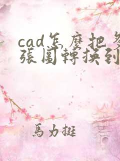 cad怎么把多张图转换到一个pdf上