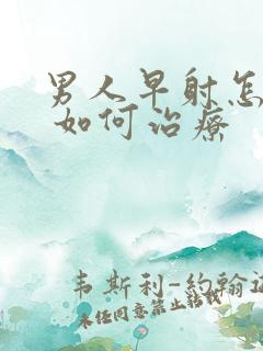 男人早射怎么办 如何治疗