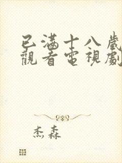 已满十八岁免费观看电视剧大全高清