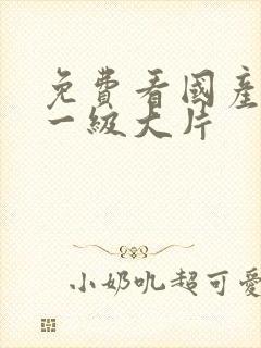 免费看国产黄色一级大片