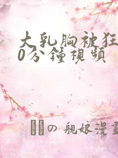 大乳胸被狂揉60分钟视频