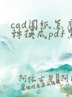 cad图纸怎么转换成pdf黑白