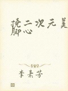 挠二次元美少女脚心