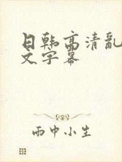 日韩高清乱码中文字幕