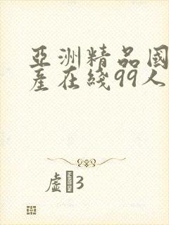 亚洲精品国偷自产在线99人热
