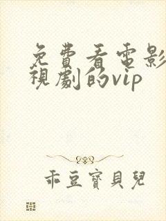 免费看电影和电视剧的vip