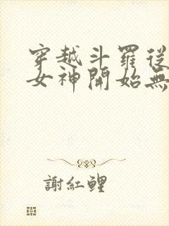 穿越斗罗从俘获女神开始无敌