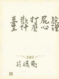 喜欢打屁股的男生什么心理原因