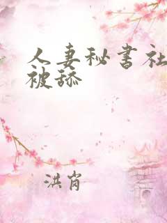 人妻秘书社长室被舔