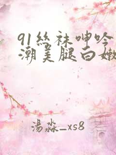 91丝袜呻吟高潮美腿白嫩