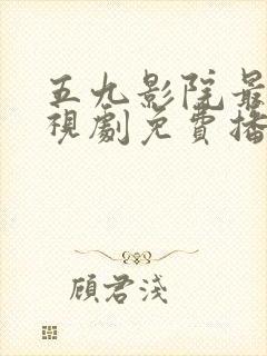 五九影院最新电视剧免费播放