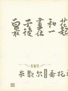 白子画和花千骨最后在一起了吗