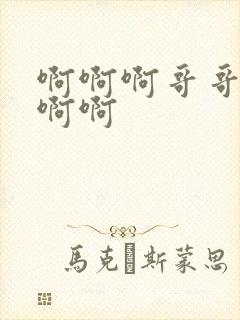 啊啊啊哥哥不要啊啊