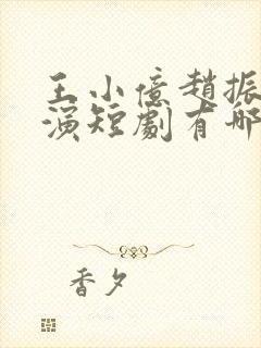 王小亿赵振栋主演短剧有哪些