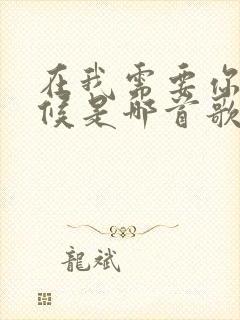 在我需要你的时候是哪首歌的歌词