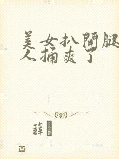 美女扒开腿让男人捅爽了