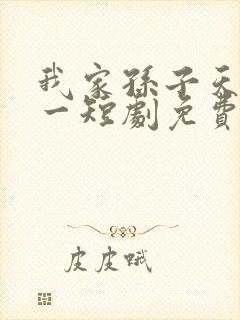 我家孙子天下第一短剧免费