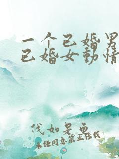 一个已婚男人对已婚女动情的表现