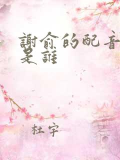 谢俞的配音演员是谁