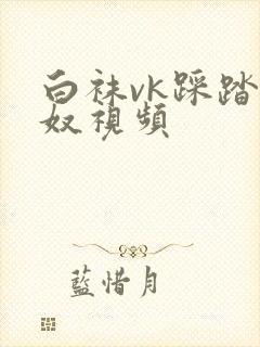 白袜vk踩踏男奴视频