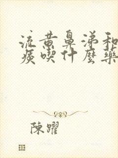 流黄鼻涕和咳黄痰吃什么药