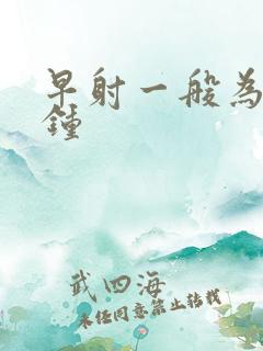 早射一般为几分钟