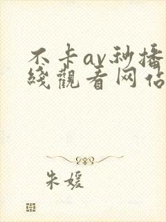 不卡av秒播在线观看网站