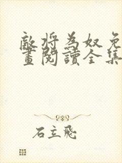 敌将为奴免费漫画阅读全集