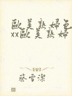 欧美熟妇色xxxx欧美熟妇多毛