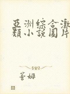 亚洲综合激情另类小说图片欧美