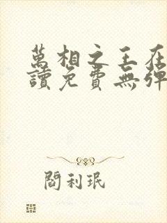 万相之王在线阅读免费无弹窗全文