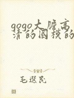 gogo大胆高清的国模的人体