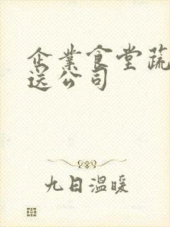 企业食堂蔬菜配送公司