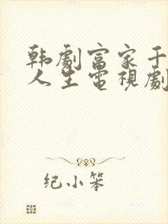 韩剧富家千金的人生电视剧免费观看