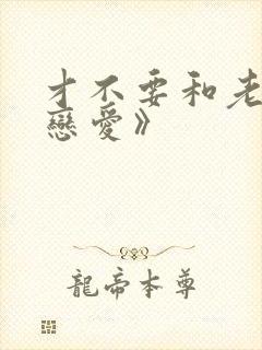 才不要和老板谈恋爱》