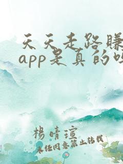 天天走路赚钱的app是真的吗