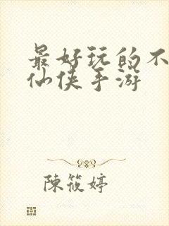 最好玩的不氪金仙侠手游