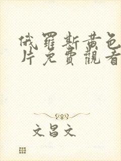 俄罗斯黄色一级片免费观看