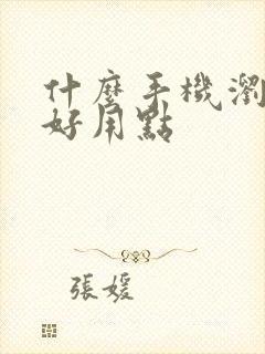 什么手机浏览器好用点